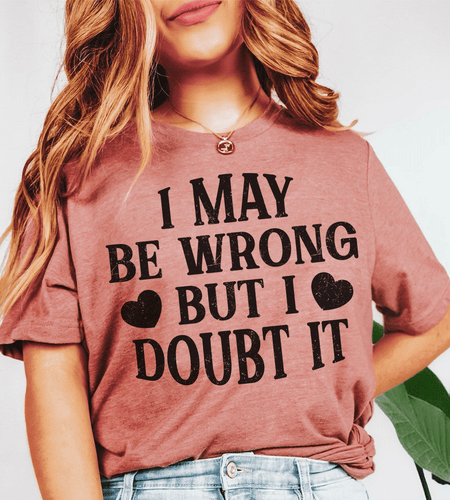I May Be Wrong But I Doubt It Tee